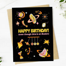 Load image into Gallery viewer, "Happy Birthday Even Though Time is an Illusion" Birthday Card